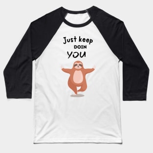 Just Keep Doin You - Sloth With Text On Top Baseball T-Shirt